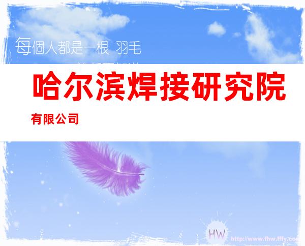 哈尔滨焊接研究院有限公司